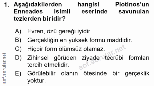 1. soru: Aşağıdakilerden hangisi Plotinos'un Enneades isimli eserinde savunulan tezlerden biridir? A) Evren, özü gereği iyidir…