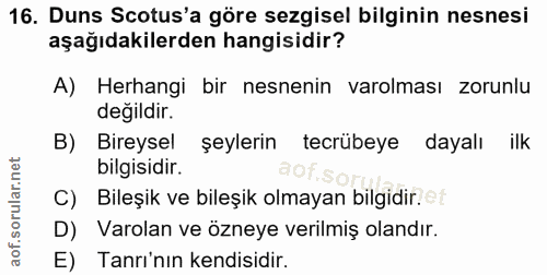 16. soru: Duns Scotus'a göre sezgisel bilginin nesnesi aşağıdakilerden hangisidir? A) Herhangi bir nesnenin varolması zorunlu d…