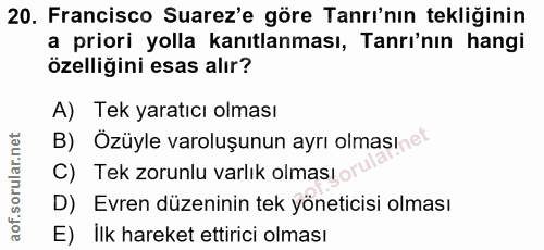 20. soru: Francisco Suarez'e göre Tanrı'nın tekliğinin a priori yolla kanıtlanması, Tanrı'nın hangi özelliğini esas alır? A) Te…