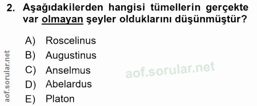 2. soru: Aşağıdakilerden hangisi tümellerin gerçekte var olmayan şeyler olduklarını düşünmüştür? A) Roscelinus Augustinus C) A…