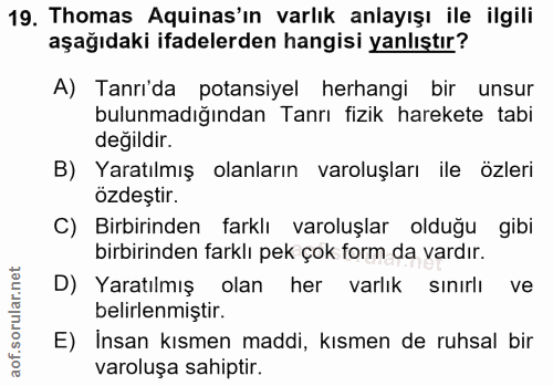 19. soru: Thomas Aquinas'ın varlık anlayışı ile ilgili aşağıdaki ifadelerden hangisi yanlıştır? A) Tanrı'da potansiyel herhangi…