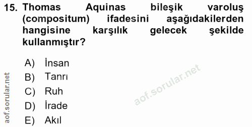 15. soru: Thomas Aquinas bileşik varoluş (compositum) ifadesini aşağıdakilerden hangisine karşılık gelecek şekilde kullanmıştır…