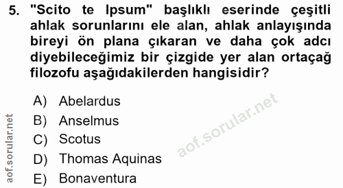 5. soru: "Scito te Ipsum" başlıklı eserinde çeşitli ahlak sorunlarını ele alan, ahlak anlayışında bireyi ön plana çıkaran ve d…