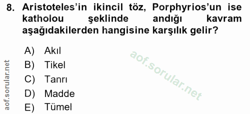 8. soru: Aristoteles'in ikincil töz, Porphyrios'un ise katholou şeklinde andiğı kavram aşağıdakilerden hangisine karşılık geli…