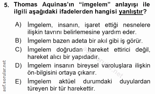 5. soru: Thomas Aquinas'ın "imgelem" anlayışı ile ilgili aşağıdaki ifadelerden hangisi yanlıştır? A) Imgelem, insanın, işaret…