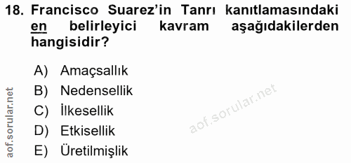 18. soru: Francisco Suarez'in Tanrı kanıtlamasındaki en belirleyici kavram aşağıdakilerden hangisidir? A) Amaçsallık B) Nedense…