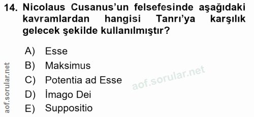 14. soru: Nicolaus Cusanus'un felsefesinde aşağıdaki kavramlardan hangisi Tanrı'ya karşılık gelecek şekilde kullanılmıştır? A)…