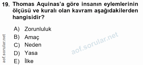 19. soru: Thomas Aquinas'a göre insanın eylemlerinin ölçüsü ve kuralı olan kavram aşağıdakilerden hangisidir? A) Zorunluluk B)…
