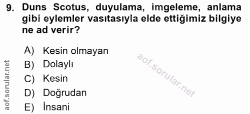 9. soru: Duns Scotus, duyulama, imgeleme, anlama gibi eylemler vasıtasıyla elde ettiğimiz bilgiye ne ad verir? A) Kesin olmaya…