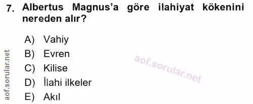 7. soru: Albertus Magnus'a göre ilahiyat kökenini nereden alır? A) Vahiy B) Evren C) Kilise D) İlahi ilkeler aof. E) Akıl