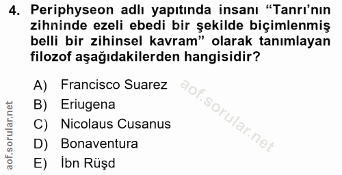 4. soru: Periphyseon adlı yapıtında insanı "Tanrı'nın zihninde ezeli ebedi bir şekilde biçimlenmiş belli bir zihinsel kavram"…