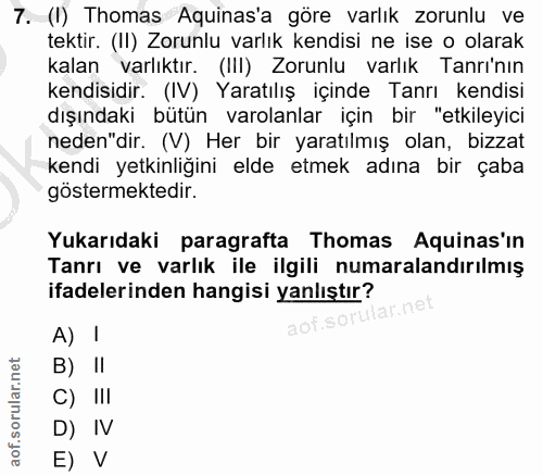 7. soru: (1) Thomas Aquinas'a göre varlık zorunlu ve tektir. (II) Zorunlu varlık kendisi ne ise o olarak kalan varlıktır. (III…