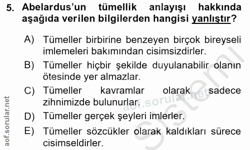 5. soru: Abelardus'un tümellik anlayışı hakkında aşağıda verilen bilgilerden hangisi yanlıştır? A) Tümeller birbirine benzeyen…