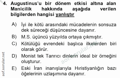 4. soru: Augustinus'u bir dönem etkisi altına alan Manicilik hakkinda aşağıda verilen bilgilerden hangisi yanlıştır A) İyi ile…