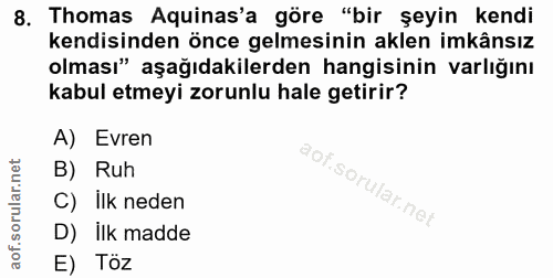 8. soru: Thomas Aquinas'a göre "bir şeyin kendi kendisinden önce gelmesinin aklen imkânsız olması" aşağıdakilerden hangisinin…