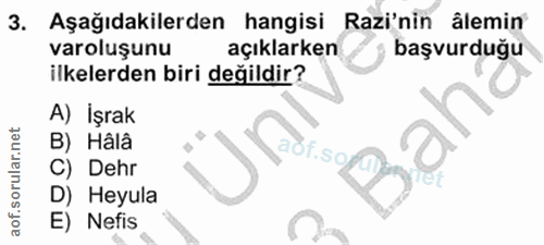 3. soru: Aşağıdakilerden hangisi Razi'nin âlemin varoluşunu açıklarken başvurduğu ilkelerden biri değildir? A) İşrak Paor.so)…