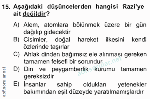 15. soru: Aşağıdaki düşüncelerden hangisi Razi'ye ait değildir? A) Alem, atomlara bölünmek üzere bir gün dağılıp gidecektir B)…