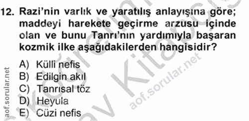 12. soru: Razi'nin varlık ve yaratılış anlayışına göre; maddeyi harekete geçirme arzusu içinde olan ve bunu Tanrı'nın yardımıyl…