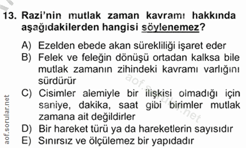 13. soru: Razi'nin mutlak zaman kavramı hakkında aşağıdakilerden hangisi söylenemez? A) Ezelden ebede akan sürekliliği işaret e…