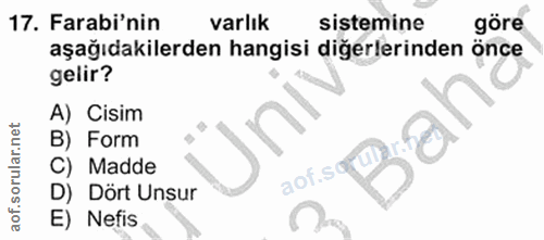 17. soru: Farabi'nin varlık sistemine göre aşağıdakilerden hangisi diğerlerinden önce gelir? A) Cisim B) Form C) Madde aof.sor…