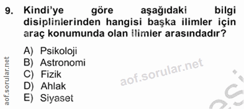 9. soru: Kindi'ye göre aşağıdaki bilgi disiplinlerinden hangisi başka ilimler için araç konumunda olan ilimler arasındadır? A)…