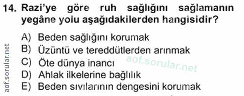 14. soru: Razi'ye göre ruh sağlığını sağlamanın yegâne yolu aşağıdakilerden hangisidir? A) Beden sağlığını korumak B) Üzüntü ve…