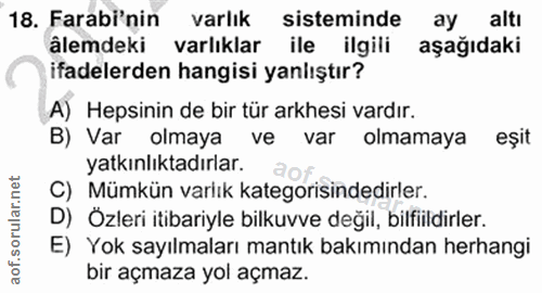18. soru: Farabi'nin varlık sisteminde ay altı âlemdeki varlıklar ile ilgili aşağıdaki ifadelerden hangisi yanlıştır? A) Hepsin…