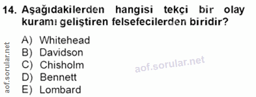 14. soru: Aşağıdakilerden hangisi tekçi bir olay kuramı geliştiren felsefecilerden biridir? A) Whitehead B) Davidson C) Chishol…