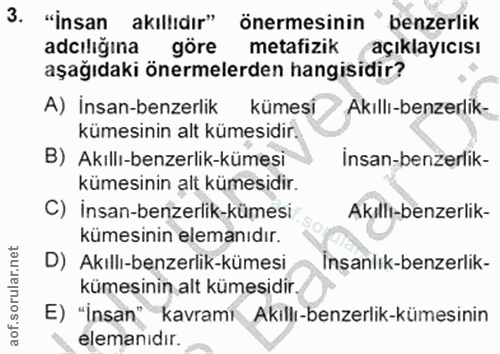 3. soru: "İnsan akıllıdır" önermesinin "benzerlik adıliğına göre metafizik açıklayıcısı aşağıdaki önermelerden hangisidir? A)…
