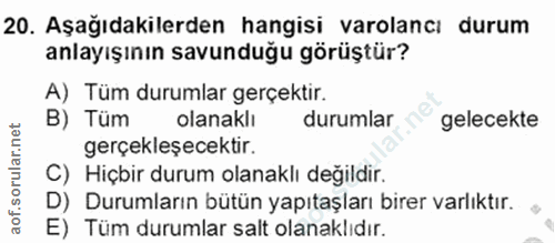 20. soru: Aşağıdakilerden hangisi varolancı durum anlayışının savunduğu görüştür? A) Tüm durumlar gerçektir. B) Tüm olanaklı du…