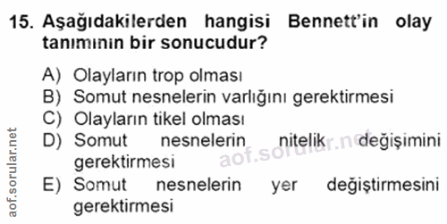 15. soru: Aşağıdakilerden hangisi Bennett'in olay tanımınin bir sonucudur? A) Olayların trop olması B) Somut nesnelerin varlığı…