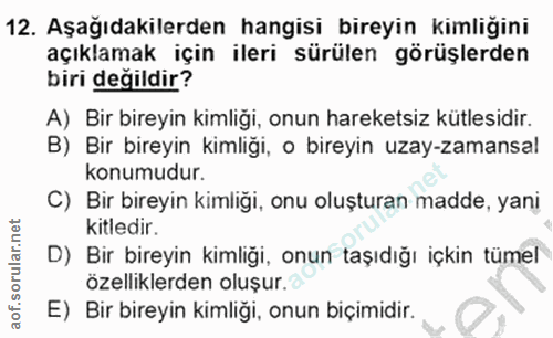 12. soru: Aşağıdakilerden hangisi bireyin kimliğini açıklamak için ileri sürülen görüşlerden biri değildir? A) Bir bireyin kiml…