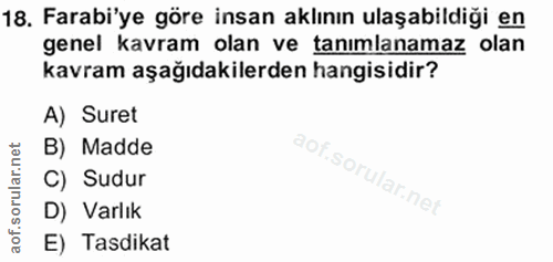 18. soru: Farabi'ye göre insan aklının ulaşabildiği en genel kavram olan ve tanımlanamaz olan kavram aşağıdakilerden hangisidir…