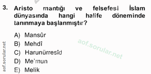 3. soru: Aristo mantiğı ve felsefesi İslam dünyasında hangi halife döneminde tanınmaya başlanmıştır? A) Mansür B) Mehdi C) Har…