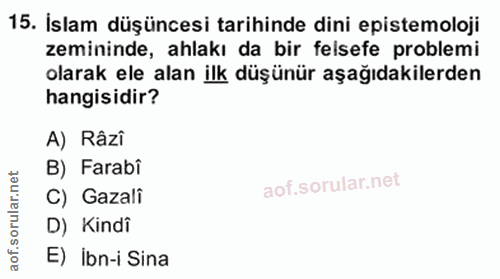 15. soru: İslam düşüncesi tarihinde dini epistemoloji zemininde, ahlakı da bir felsefe problemi olarak ele alan ilk düşünür aşa…
