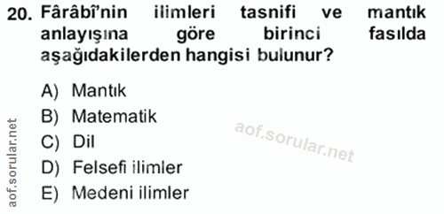 20. soru: Fârâbinin ilimleri tasnifi ve mantik anlayışına göre birinci fasılda aşağıdakilerden hangisi bulunur? A) Mantık B) Ma…