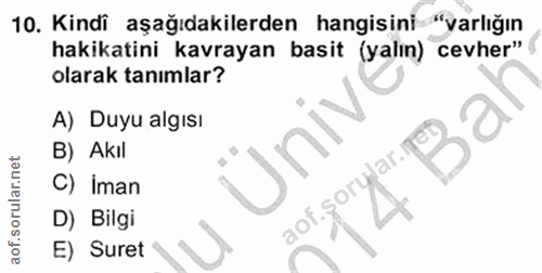 10. soru: Kindi aşağıdakilerden hangisini "varlığın hakikatini kavrayan basit (yalın) cevher" olarak tanımlar? A) Duyu algisı B…