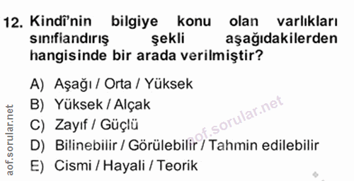 12. soru: Kindi'nin bilgiye konu olan varlıkları sınıfiandırış şekli aşağıdakilerden hangisinde bir arada verilmiştir? A) Aşağı…