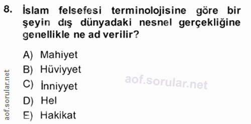 8. soru: İslam felsefesi terminolojisine göre bir şeyin dış dünyadaki nesnel gerçekliğine genellikle ne ad verilir? A) Mahiyet…