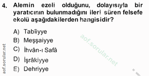 4. soru: 4. Alemin ezeli olduğunu, dolayısıyla bir Alemin yaratıcının bulunmadığını ileri süren felsefe ekolü aşağıdakilerden…