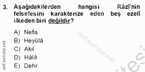 3. soru: Aşağıdakilerden hangisi Râzî'nin felsefesini karakterize eden beş ezeli ilkeden biri değildir? A) Nefis B) Heyûlâ C)…