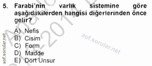 5. soru: Farabi'nin varlik sistemine göre aşağıdakilerden hangisi diğerlerinden önce gelir? A) Nefis B) Cisim C) Form. D) Madd…