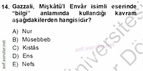 14. soru: Gazzali, Mişkâtü'l Envâr isimli eserinde "bilgi" anlamında kullandığı kavram aşağıdakilerden hangisidir? A) Nur B) Mü…
