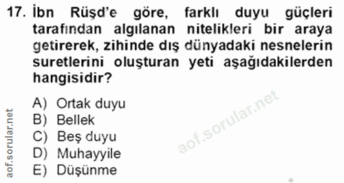 17. soru: İbn Rüşd'e göre, farklı duyu güçleri tarafından algılanan nitelikleri bir araya getirerek, zihinde dış dünyadaki nesn…