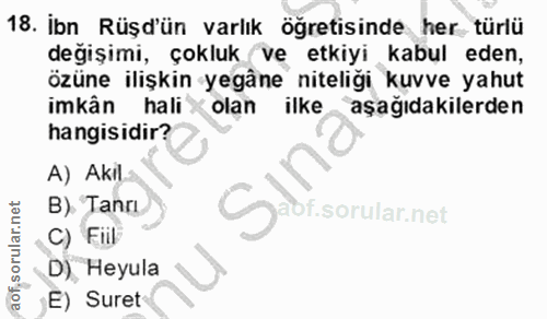 18. soru: İbn Rüşd'ün varlık öğretisinde her türlü degişimi, çokluk vę etkiyi kabul eden, özüne ilişkin yegâne niteliği kuvve y…