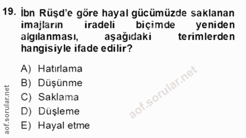 19. soru: İbn Rüşd'e göre hayal gücümüzde saklanan imajların iradeli biçimde yeniden algılanması, aşağıdaki terimlerden hangisi…