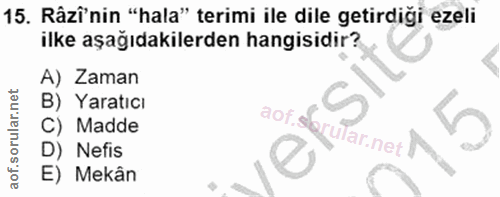 15. soru: Râzî'nin "hala" terimi ile dile getirdiği ezeli ilke aşağıdakilerden hangisidir? A) Zaman B) Yaratıcı C) Madde aorabu…