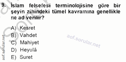 9. soru: İslam felsefesi terminolojisine göre bir şeyin zihindeki tümel kavramına genellikle ne ad verilir? A) Kesret B) Vahde…