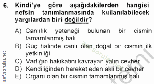 6. soru: Kindi'ye göre aşağıdakilerden hangisi nefsin tanımlanmasında kullanılabilecek yargılardan biri değildir? A) Canlılık…