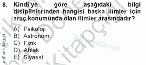 8. soru: Kindi'ye göre aşağıdaki bilgi disiplinierinden hangisi başka ilimler için araç konumunda olan ilimier arasındadır? A)…